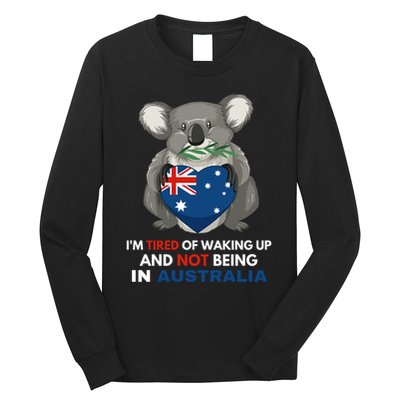 IM Tired Of Waking Up And Not Being In Australia Native Australian Long Sleeve Shirt