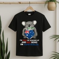 IM Tired Of Waking Up And Not Being In Australia Native Australian T-Shirt