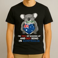 IM Tired Of Waking Up And Not Being In Australia Native Australian T-Shirt