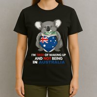 IM Tired Of Waking Up And Not Being In Australia Native Australian T-Shirt