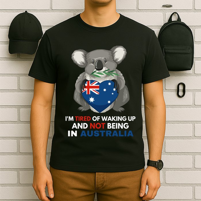 IM Tired Of Waking Up And Not Being In Australia Native Australian T-Shirt