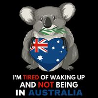 IM Tired Of Waking Up And Not Being In Australia Native Australian T-Shirt