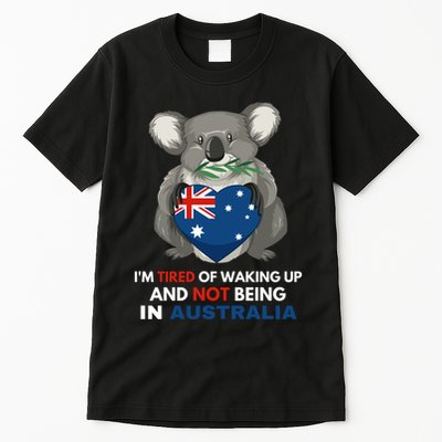 IM Tired Of Waking Up And Not Being In Australia Native Australian Tall T-Shirt