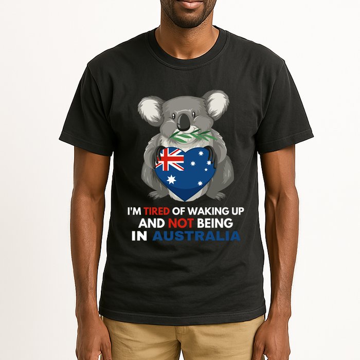 IM Tired Of Waking Up And Not Being In Australia Native Australian Tall T-Shirt