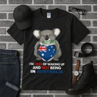 IM Tired Of Waking Up And Not Being In Australia Native Australian Tall T-Shirt