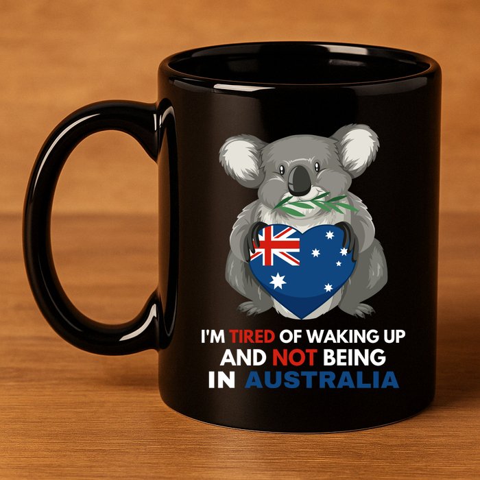 IM Tired Of Waking Up And Not Being In Australia Native Australian 11oz C Handle Ceramic Mug