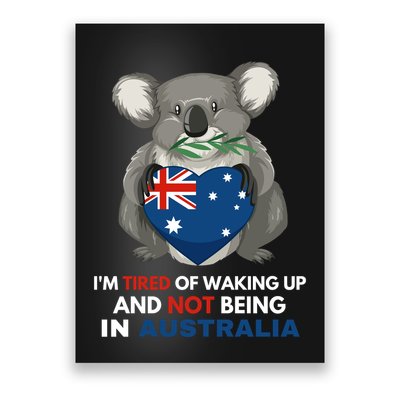 IM Tired Of Waking Up And Not Being In Australia Native Australian Poster