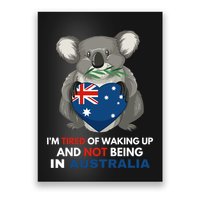 IM Tired Of Waking Up And Not Being In Australia Native Australian Poster