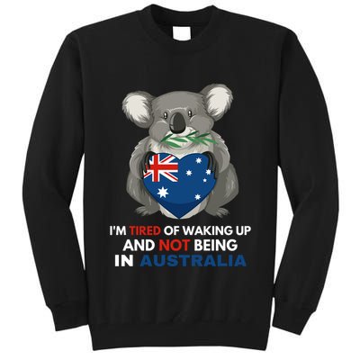 IM Tired Of Waking Up And Not Being In Australia Native Australian Tall Sweatshirt