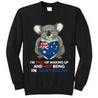 IM Tired Of Waking Up And Not Being In Australia Native Australian Tall Sweatshirt