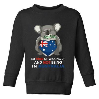IM Tired Of Waking Up And Not Being In Australia Native Australian Toddler Sweatshirt