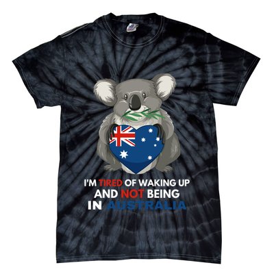 IM Tired Of Waking Up And Not Being In Australia Native Australian Tie-Dye T-Shirt
