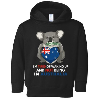 IM Tired Of Waking Up And Not Being In Australia Native Australian Toddler Hoodie