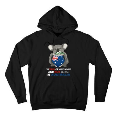 IM Tired Of Waking Up And Not Being In Australia Native Australian Tall Hoodie