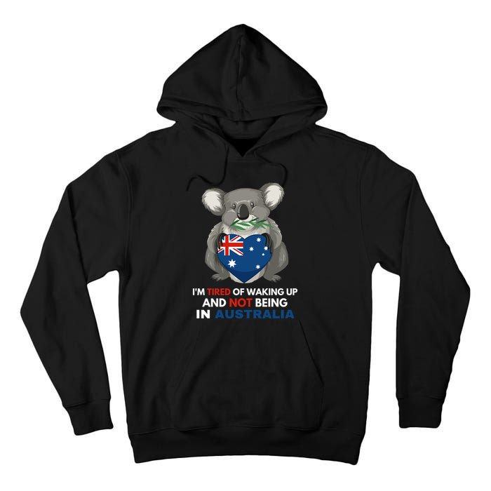 IM Tired Of Waking Up And Not Being In Australia Native Australian Tall Hoodie
