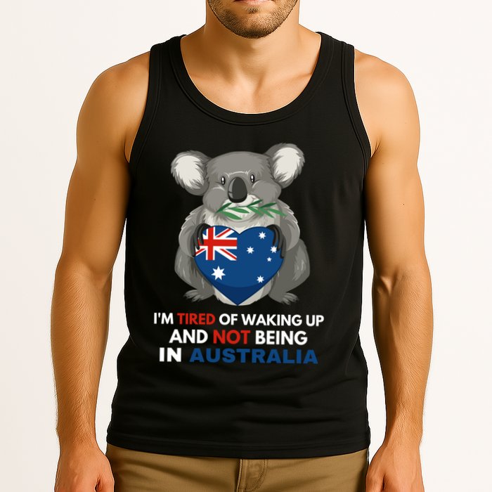 IM Tired Of Waking Up And Not Being In Australia Native Australian Tank Top