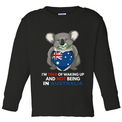 IM Tired Of Waking Up And Not Being In Australia Native Australian Toddler Long Sleeve Shirt