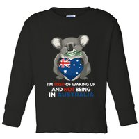 IM Tired Of Waking Up And Not Being In Australia Native Australian Toddler Long Sleeve Shirt