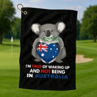IM Tired Of Waking Up And Not Being In Australia Native Australian Golf Towel
