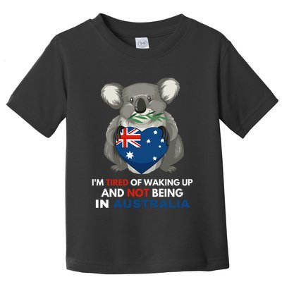 IM Tired Of Waking Up And Not Being In Australia Native Australian Toddler T-Shirt