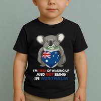 IM Tired Of Waking Up And Not Being In Australia Native Australian Toddler T-Shirt