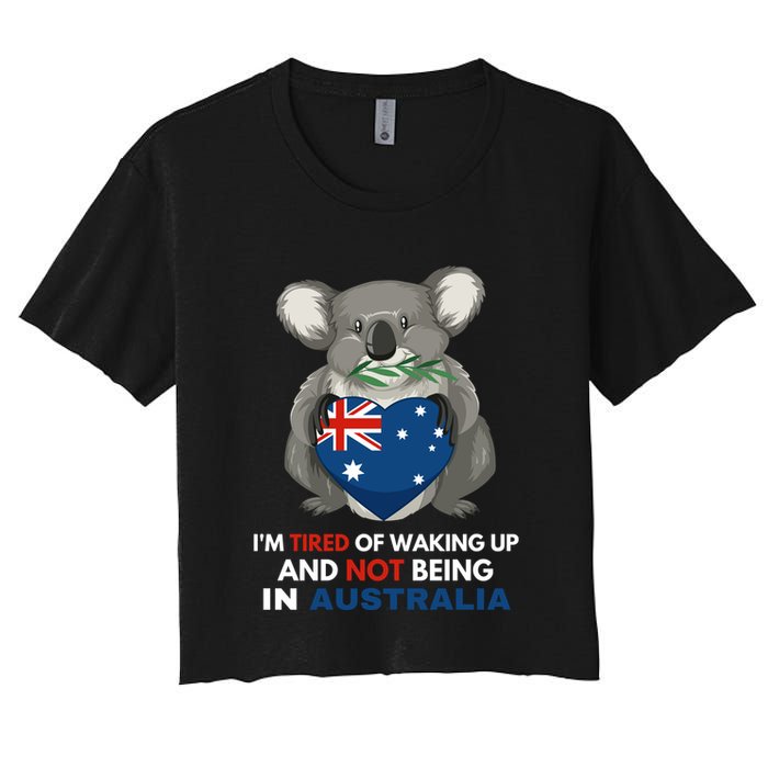 IM Tired Of Waking Up And Not Being In Australia Native Australian Crop Top