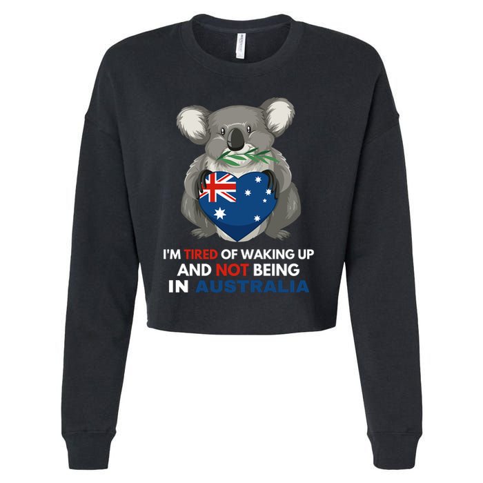 IM Tired Of Waking Up And Not Being In Australia Native Australian Cropped Pullover Crew