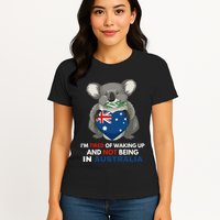 IM Tired Of Waking Up And Not Being In Australia Native Australian Womens T-Shirt