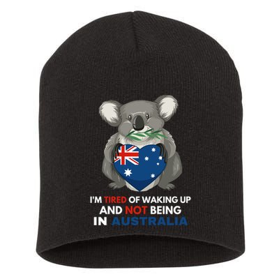 IM Tired Of Waking Up And Not Being In Australia Native Australian Short Acrylic Beanie