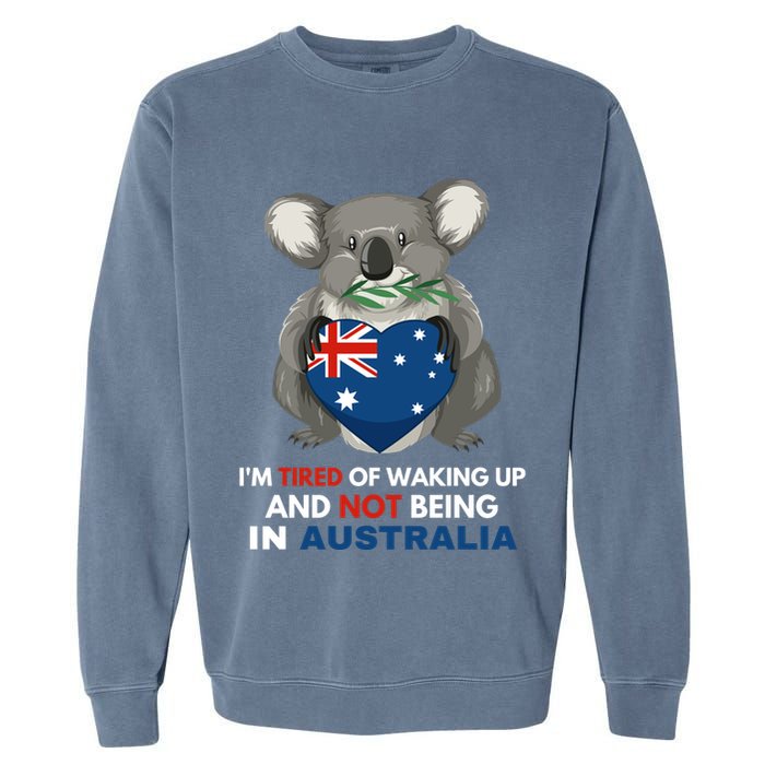 IM Tired Of Waking Up And Not Being In Australia Native Australian Garment-Dyed Sweatshirt