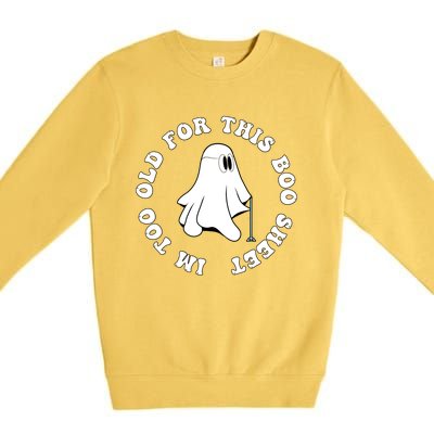 Im Too Old For This Boo Sheet Halloween Costume Gift Premium Crewneck Sweatshirt