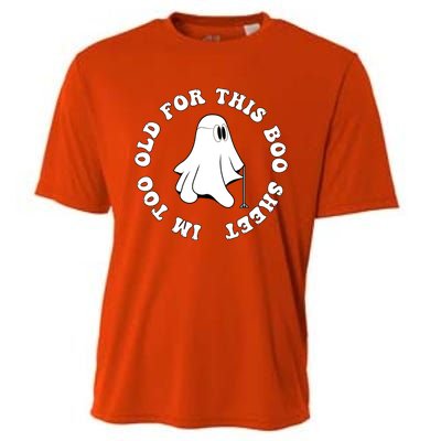 Im Too Old For This Boo Sheet Halloween Costume Gift Cooling Performance Crew T-Shirt