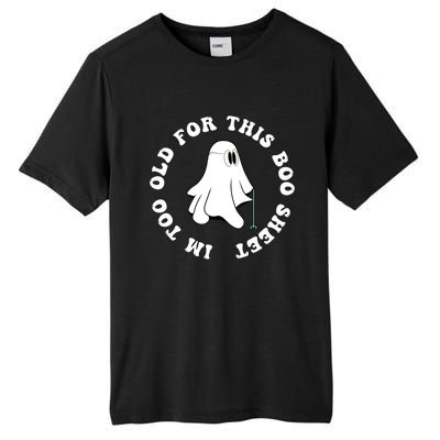 Im Too Old For This Boo Sheet Halloween Costume Gift Tall Fusion ChromaSoft Performance T-Shirt