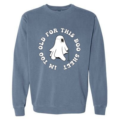 Im Too Old For This Boo Sheet Halloween Costume Gift Garment-Dyed Sweatshirt