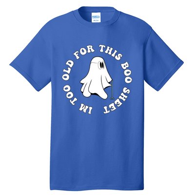 Im Too Old For This Boo Sheet Halloween Costume Gift Tall T-Shirt