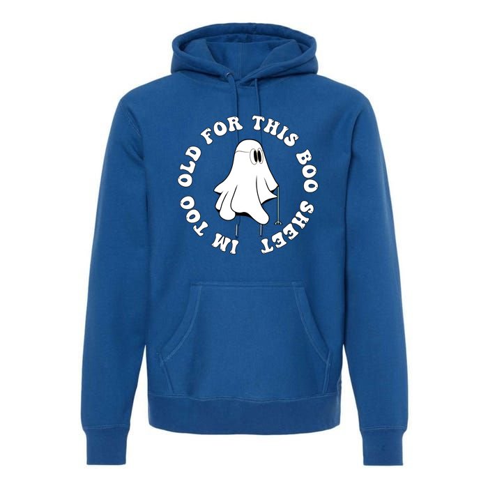 Im Too Old For This Boo Sheet Halloween Costume Gift Premium Hoodie