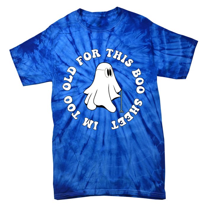 Im Too Old For This Boo Sheet Halloween Costume Gift Tie-Dye T-Shirt