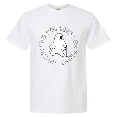 Im Too Old For This Boo Sheet Halloween Costume Gift Garment-Dyed Heavyweight T-Shirt