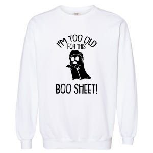 Im Too Old For This Boo Sheet Funny Halloween Garment-Dyed Sweatshirt