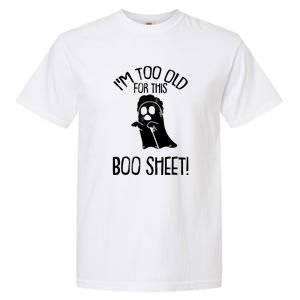 Im Too Old For This Boo Sheet Funny Halloween Garment-Dyed Heavyweight T-Shirt