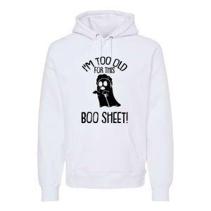 Im Too Old For This Boo Sheet Funny Halloween Premium Hoodie