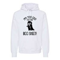 Im Too Old For This Boo Sheet Funny Halloween Premium Hoodie