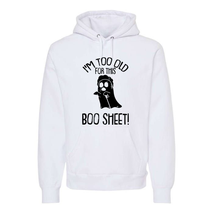 Im Too Old For This Boo Sheet Funny Halloween Premium Hoodie