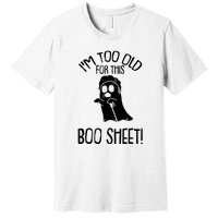 Im Too Old For This Boo Sheet Funny Halloween Premium T-Shirt