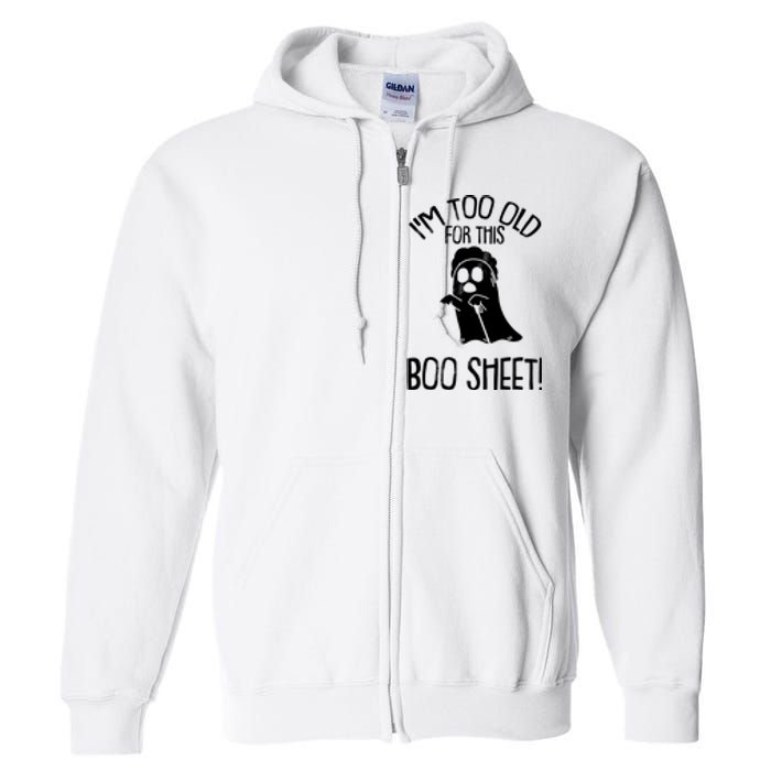 Im Too Old For This Boo Sheet Funny Halloween Full Zip Hoodie