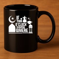 If Tar O Clock Somewhere Ramadan 11oz C Handle Ceramic Mug