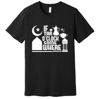If Tar O Clock Somewhere Ramadan Premium T-Shirt