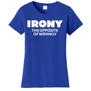 Irony The Opposite Of Wrinkly Sarcastic Novelty Humor Gift Women's T-Shirt