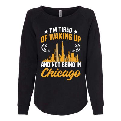 IM Tired Of Waking Up And Not Being In Chicago Womens California Wash Sweatshirt