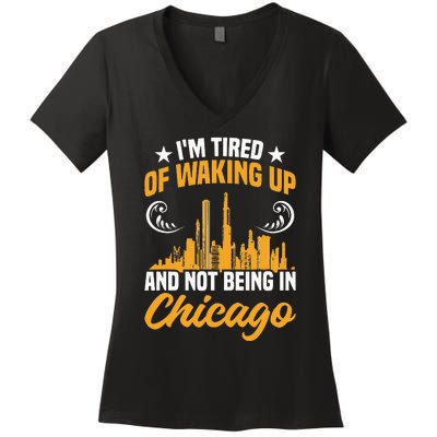 IM Tired Of Waking Up And Not Being In Chicago Women's V-Neck T-Shirt